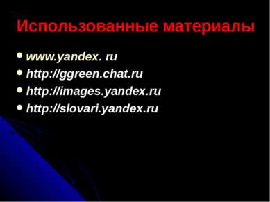 Использованные материалы www.yandex. ru http://ggreen.chat.ru http://images.y...
