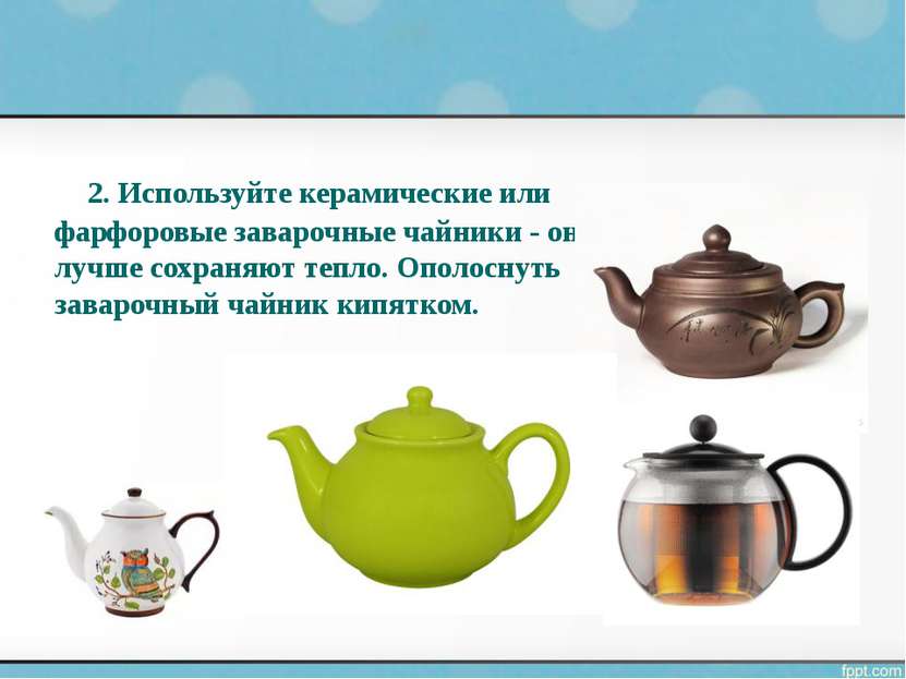 2. Используйте керамические или фарфоровые заварочные чайники - они лучше сох...
