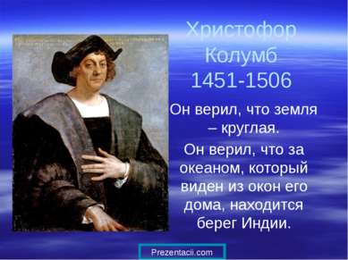Христофор Колумб 1451-1506 Он верил, что земля – круглая. Он верил, что за ок...