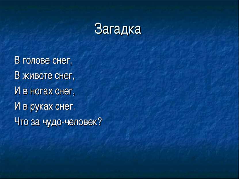 Загадка В голове снег, В животе снег, И в ногах снег, И в руках снег. Что за ...