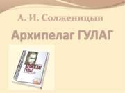 А. И. Солженицын «Архипелаг ГУЛАГ»