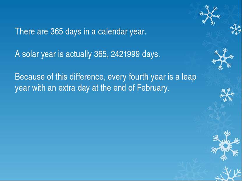 There are 365 days in a calendar year. A solar year is actually 365, 2421999 ...