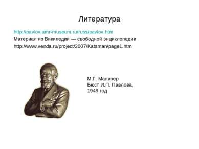 Литература http://pavlov.amr-museum.ru/russ/pavlov.htm Материал из Википедии ...