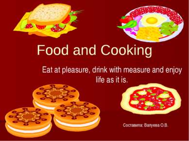 Food and Cooking Eat at pleasure, drink with measure and enjoy life as it is....