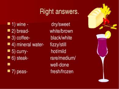 Right answers. 1) wine - dry/sweet 2) bread- white/brown 3) coffee- black/whi...