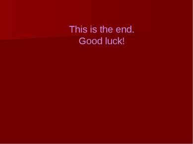 This is the end. Good luck!