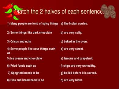 Match the 2 halves of each sentence. 1) Many people are fond of spicy things ...