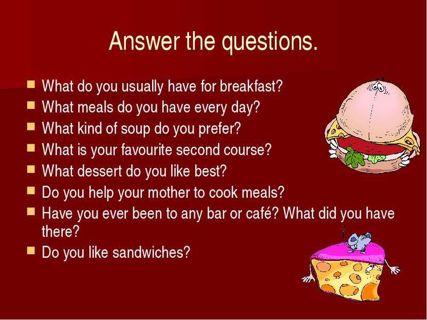 Answer the questions. What do you usually have for breakfast? What meals do y...