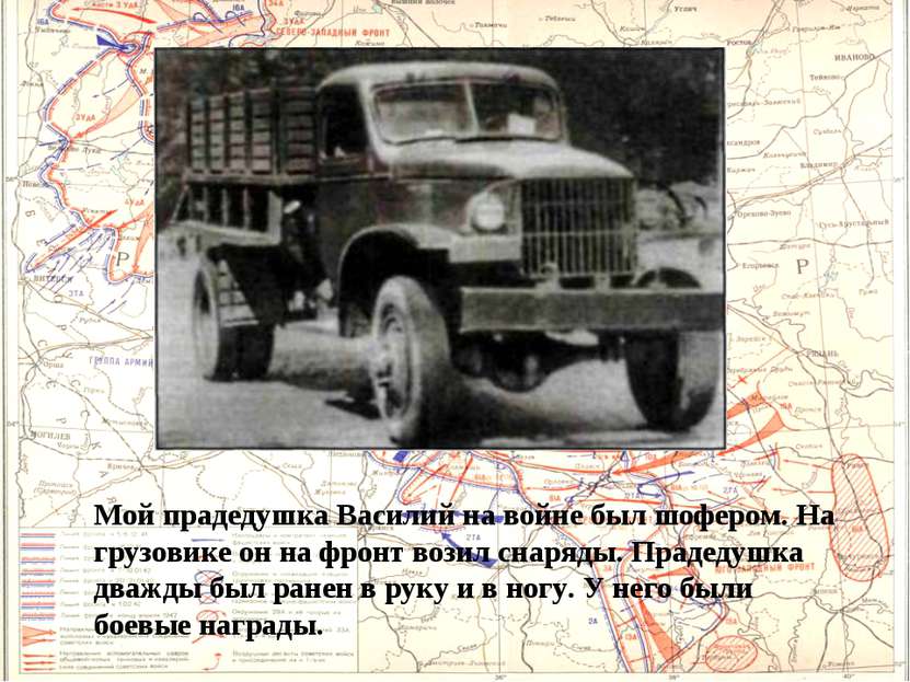 Мой прадедушка Василий на войне был шофером. На грузовике он на фронт возил с...