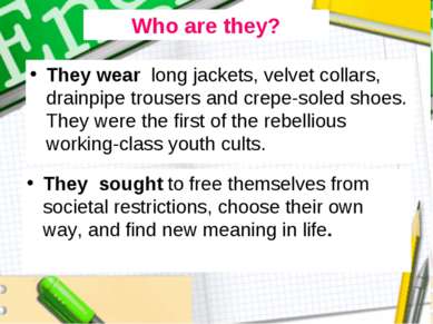 They wear long jackets, velvet collars, drainpipe trousers and crepe-soled sh...