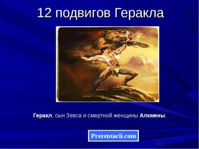 12 подвигов Геракла Геракл, сын Зевса и смертной женщины Алкмены. 
