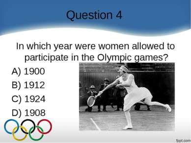 Question 4 In which year were women allowed to participate in the Olympic gam...