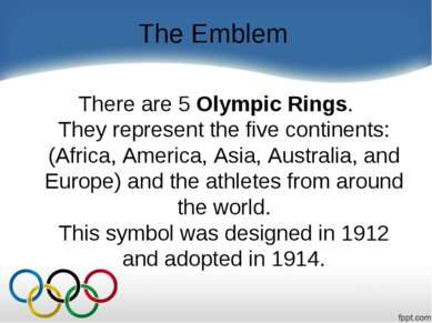 The Emblem There are 5 Olympic Rings. They represent the five continents: (Af...