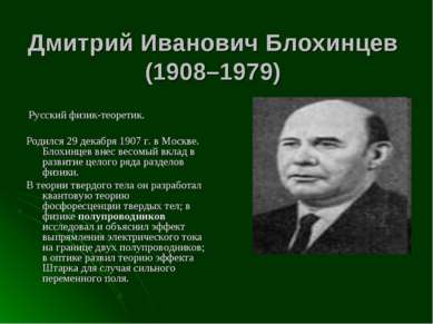 Дмитрий Иванович Блохинцев (1908–1979) Русский физик-теоретик. Родился 29 дек...