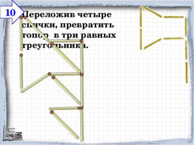 Переложив четыре спички, превратить топор в три равных треугольника. 10