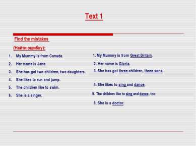 Text 1 Find the mistakes (Найти ошибку): My Mummy is from Canada. Her name is...