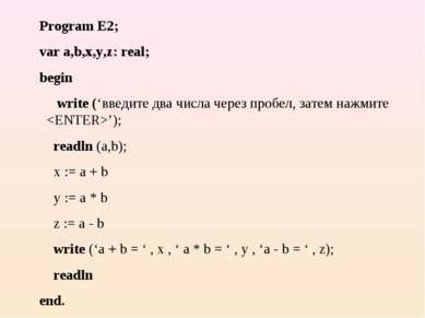 Program E2; var a,b,x,y,z: real; begin write (‘введите два числа через пробел...