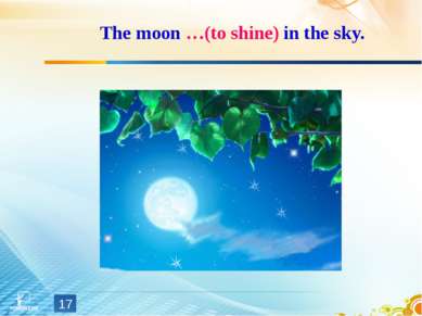 The moon …(to shine) in the sky. *