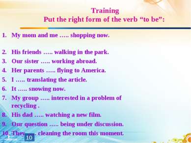 Training Put the right form of the verb “to be”: My mom and me ….. shopping n...
