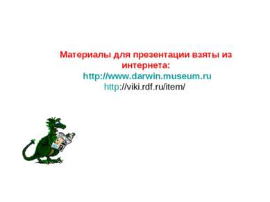 Материалы для презентации взяты из интернета: http://www.darwin.museum.ru htt...