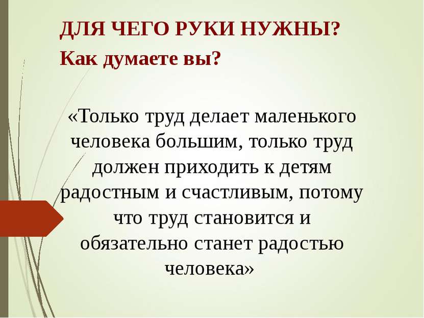 ДЛЯ ЧЕГО РУКИ НУЖНЫ? Как думаете вы? «Только труд делает маленького человека ...