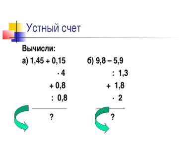 Устный счет Вычисли: а) 1,45 + 0,15 б) 9,8 – 5,9 ∙ 4 : 1,3 + 0,8 + 1,8 : 0,8 ...