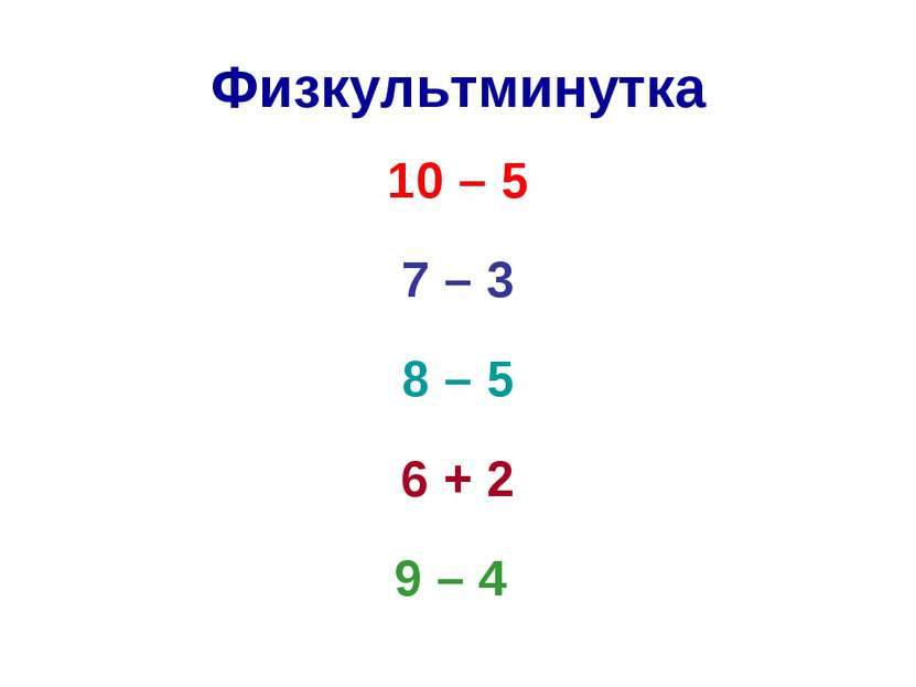Физкультминутка 10 – 5 7 – 3 8 – 5 6 + 2 9 – 4