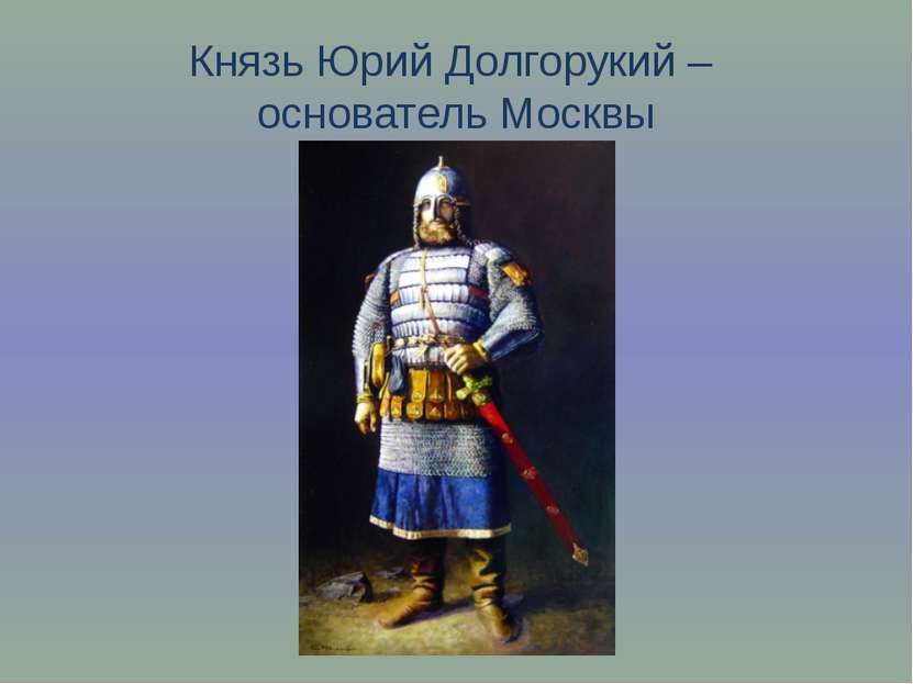 Князь Юрий Долгорукий – основатель Москвы