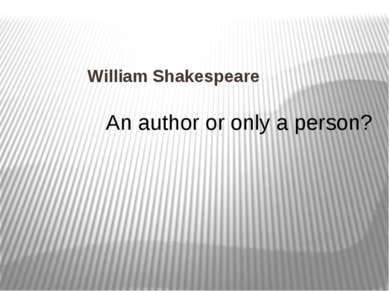 William Shakespeare An author or only a person?