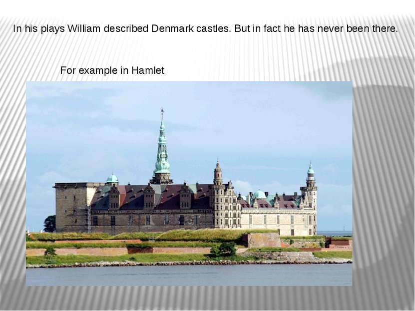 In his plays William described Denmark castles. But in fact he has never been...