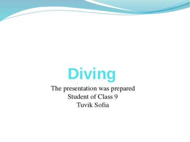 Diving The presentation was prepared Student of Class 9 Tuvik Sofia