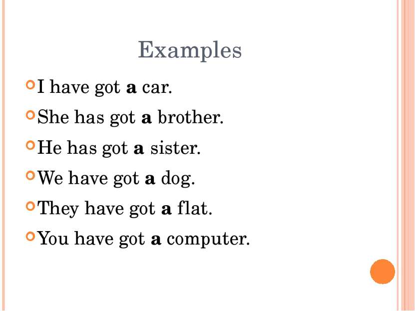 Examples I have got a car. She has got a brother. He has got a sister. We hav...