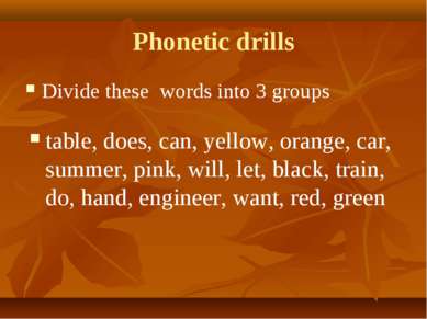 Phonetic drills Divide these words into 3 groups table, does, can, yellow, or...