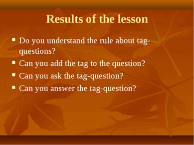 Results of the lesson Do you understand the rule about tag-questions? Can you...