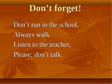 Don’t forget! Don’t run in the school, Always walk. Listen to the teacher, Pl...