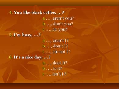 4. You like black coffee, …? a …, aren’t you? b …, don’t you? c …, do you? 5....