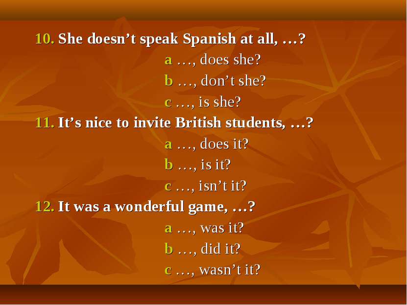 10. She doesn’t speak Spanish at all, …? a …, does she? b …, don’t she? c …, ...