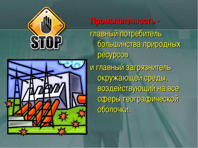 Промышленность - главный потребитель большинства природных ресурсов и главный...