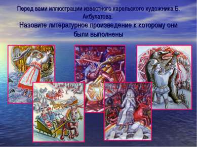 Перед вами иллюстрации известного карельского художника Б. Акбулатова. Назови...