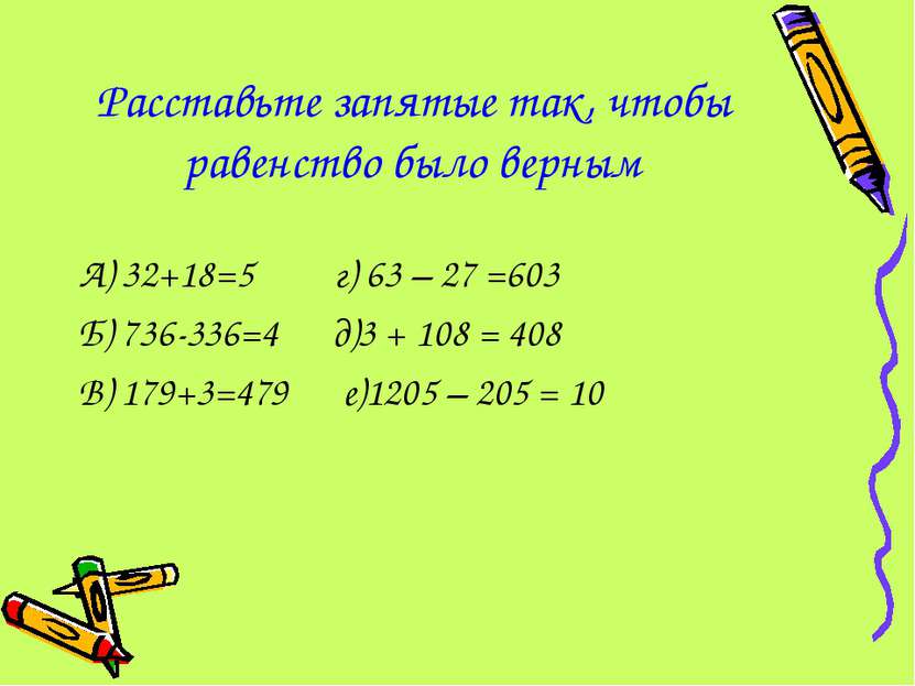 Расставьте запятые так, чтобы равенство было верным А) 32+18=5 г) 63 – 27 =60...