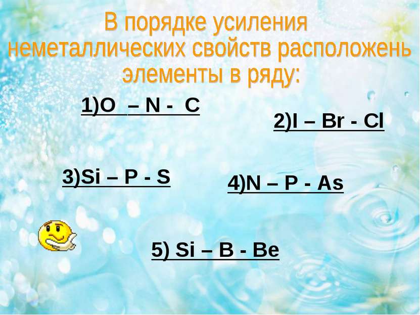 1)O – N - C 2)I – Br - Cl 3)Si – P - S 4)N – P - As 5) Si – B - Be