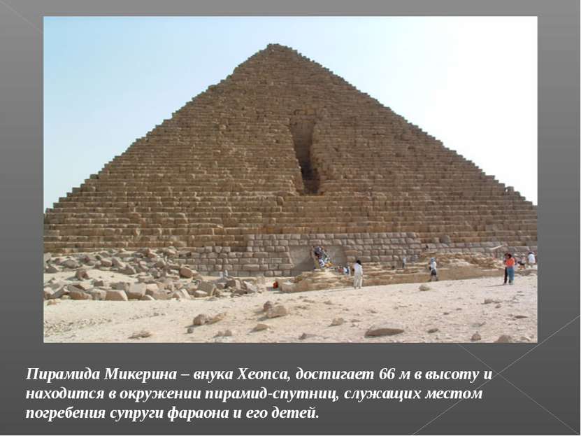 Пирамида Микерина – внука Хеопса, достигает 66 м в высоту и находится в окруж...