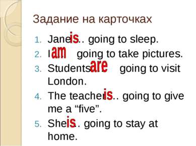 Задание на карточках Jane … going to sleep. I … going to take pictures. Stude...