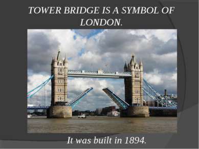 TOWER BRIDGE IS A SYMBOL OF LONDON. It was built in 1894.