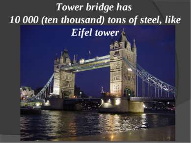 Tower bridge has 10 000 (ten thousand) tons of steel, like Eifel tower