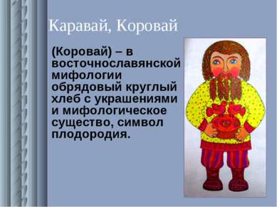 Каравай, Коровай (Коровай) – в восточнославянской мифологии обрядовый круглый...