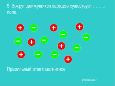 5. Вокруг движущихся зарядов существует ……… поле. Правильный ответ: магнитное...