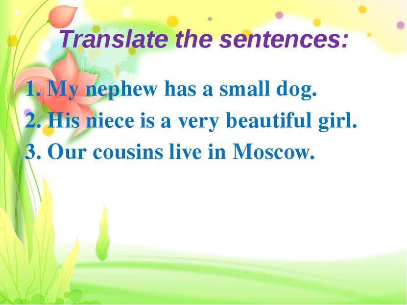 Translate the sentences: 1. My nephew has a small dog. 2. His niece is a very...