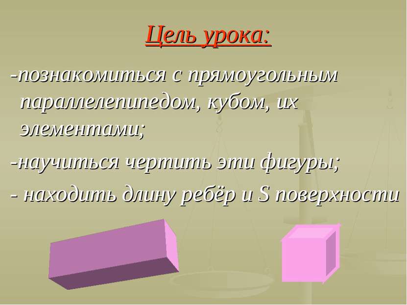 Цель урока: -познакомиться с прямоугольным параллелепипедом, кубом, их элемен...