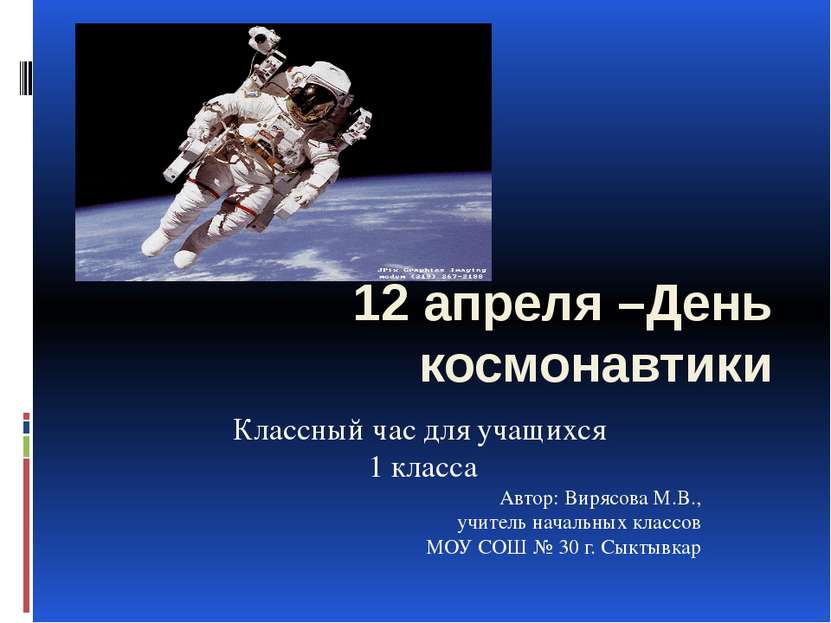 12 апреля –День космонавтики Классный час для учащихся 1 класса Автор: Вирясо...